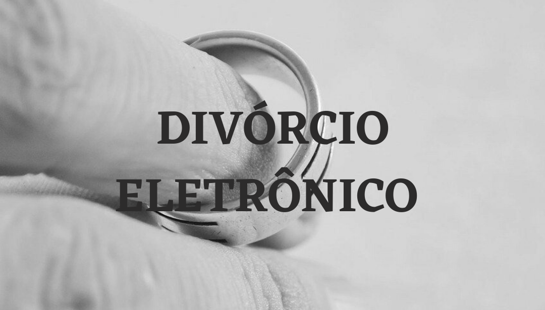 Você sabia que já é possível realizar Divórcios Consensuais (sem filhos menores) de maneira totalmente eletrônica?